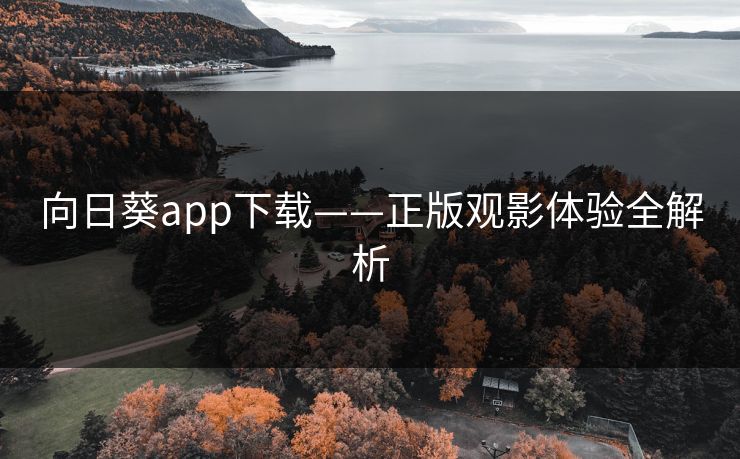 向日葵app下载——正版观影体验全解析